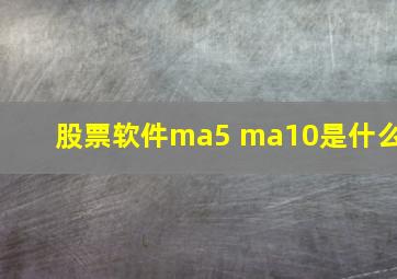 股票软件ma5 ma10是什么